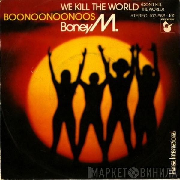 Boney M. - We Kill The World (Don't Kill The World) / Boonoonoonoos