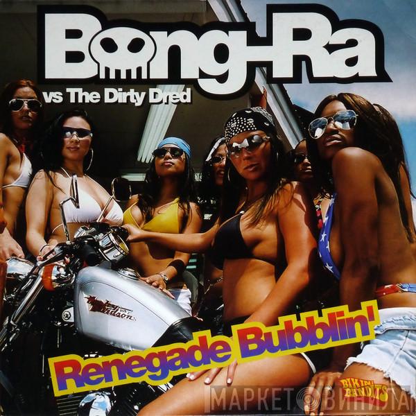Bong-Ra, The Dirty Dred - Renegade Bubblin'