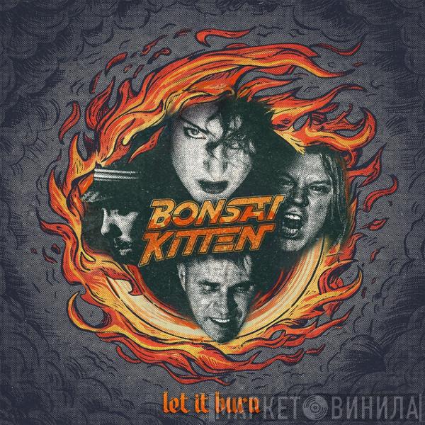 Bonsai Kitten  - Let It Burn