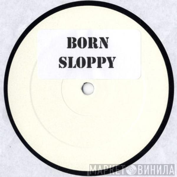  - Born Sloppy