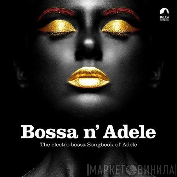  - Bossa N' Adele - The Electro-Bossa Songbook Of Adele