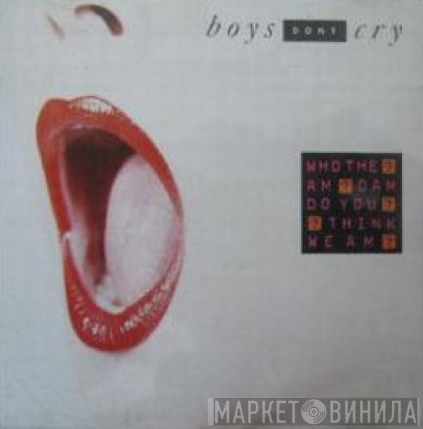 Boys Don't Cry - Who The Am Dam Do You Think We Am