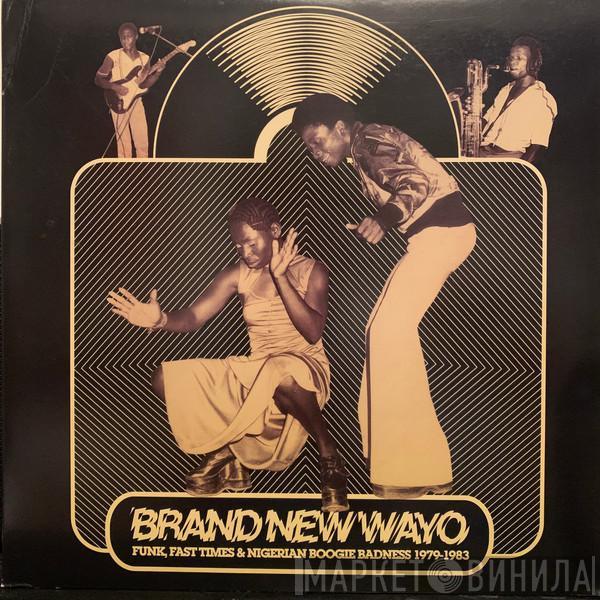  - Brand New Wayo - Funk, Fast Times & Nigerian Boogie Badness 1979-1983