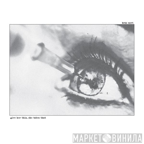 Bras Mort - Give Her This, She Takes That
