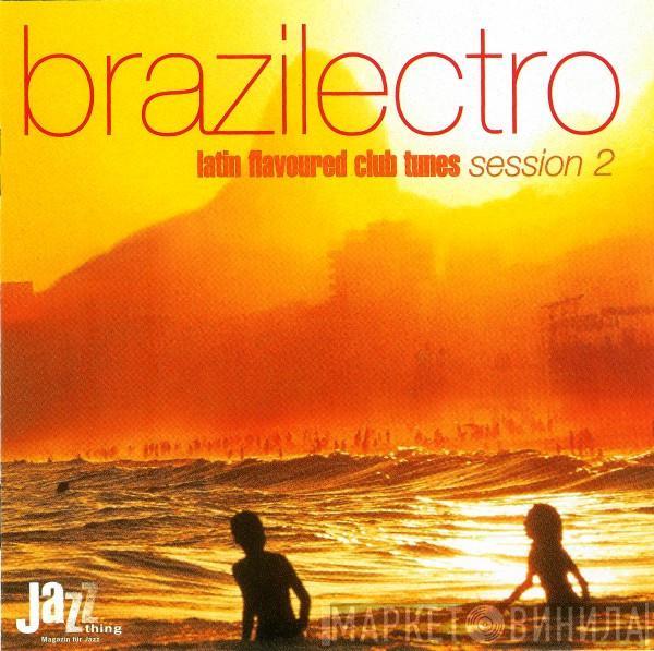  - Brazilectro: Latin Flavoured Club Tunes Session 2