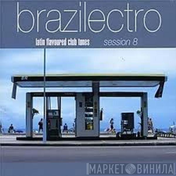  - Brazilectro: Latin Flavoured Club Tunes - Session 8