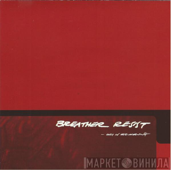 Breather Resist - Only In The Morning
