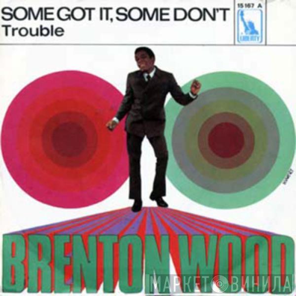 Brenton Wood - Some Got It, Some Don't / Trouble