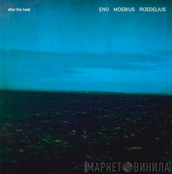 Brian Eno, Dieter Moebius, Hans-Joachim Roedelius - After The Heat