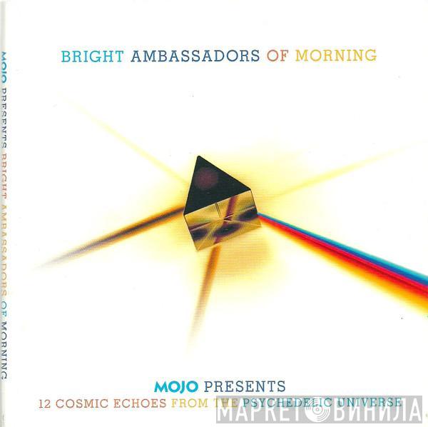 - Bright Ambassadors Of Morning (Mojo Presents 12 Cosmic Echoes From The Psychedelic Universe)