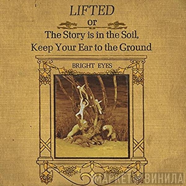 Bright Eyes - Lifted Or The Story Is In The Soil, Keep Your Ear To The Ground