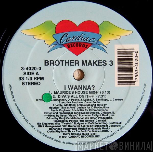 Brother Makes 3 - I Wanna?