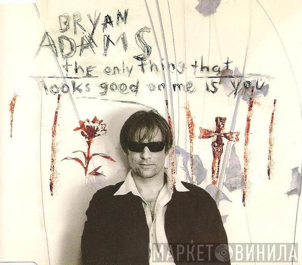 Bryan Adams - The Only Thing That Looks Good On Me Is You