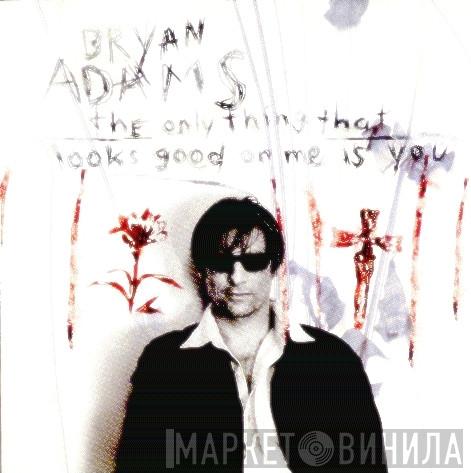 Bryan Adams - The Only Thing That Looks Good On Me Is You