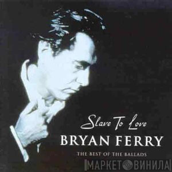 Bryan Ferry - Slave To Love: The Best Of The Ballads