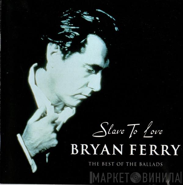 Bryan Ferry - Slave To Love The Best Of The Ballads