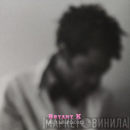 Bryant K - Dreams / Rooms