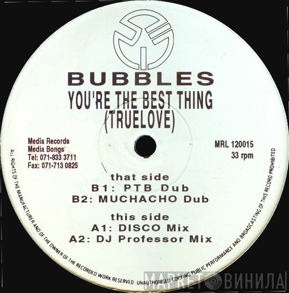 Bubbles  - You're The Best Thing (True Love)