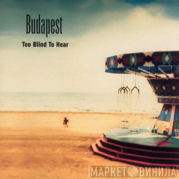 Budapest - Too Blind To Hear