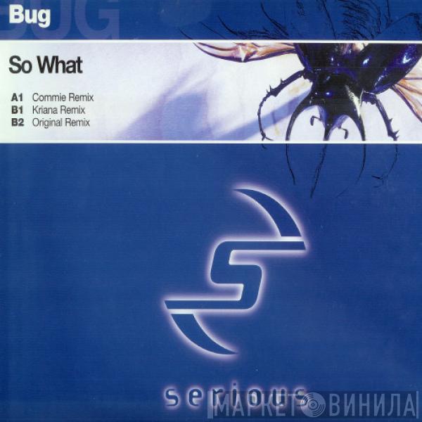 Bug - So What