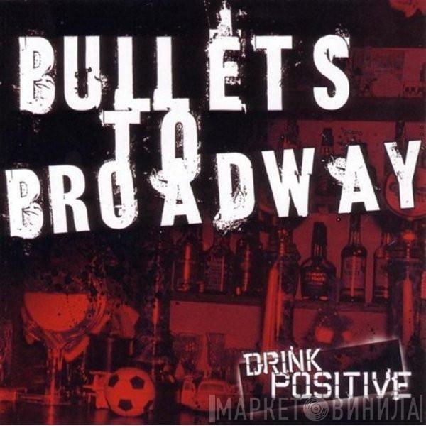 Bullets To Broadway - Drink Positive