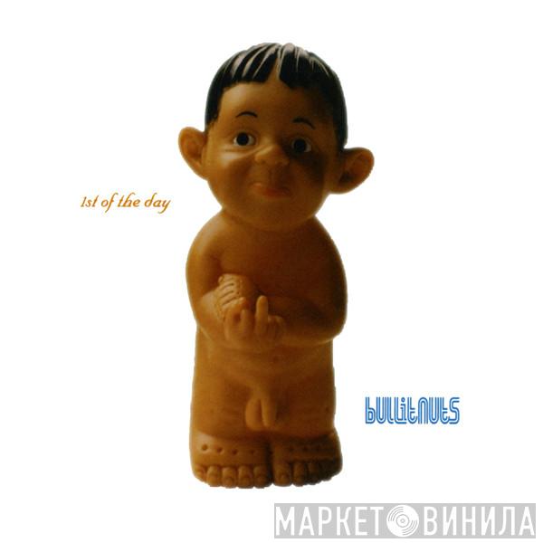 Bullitnuts - 1st Of The Day