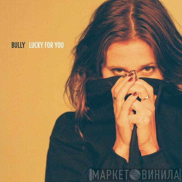 Bully  - Lucky For You