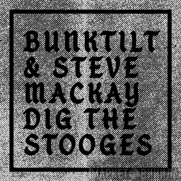 Bunktilt, Steven Mackay - Bunktilt & Steve Mackay Dig The Stooges