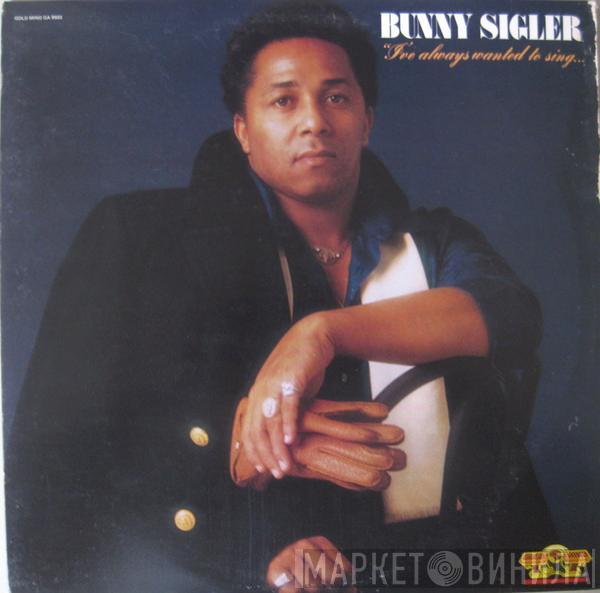 Bunny Sigler - I've Always Wanted To Sing...Not Just Write Songs