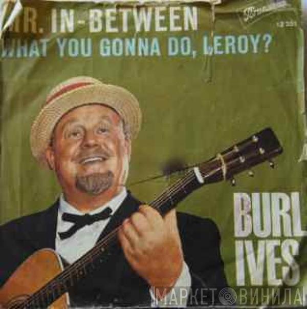 Burl Ives - Mr. In-Between / What You Gonna Do, Leroy?