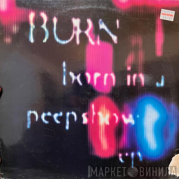 Burn  - Born In A Peepshow EP