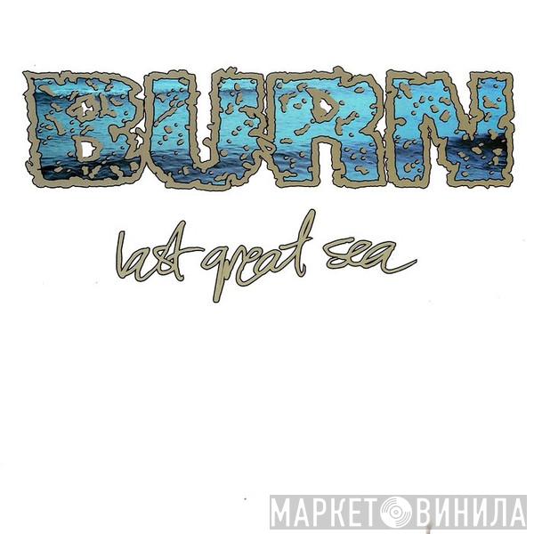 Burn  - Last Great Sea