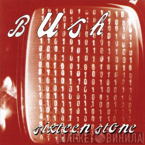  Bush  - Sixteen Stone