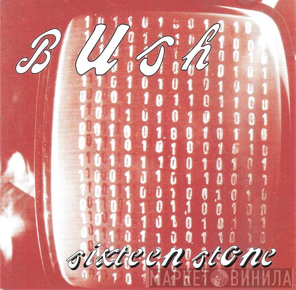  Bush  - Sixteen Stone