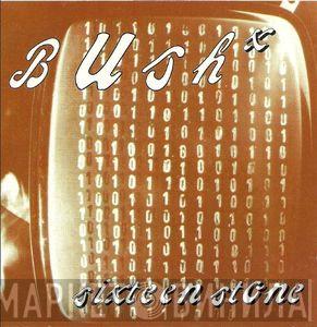 Bush  - Sixteen Stone