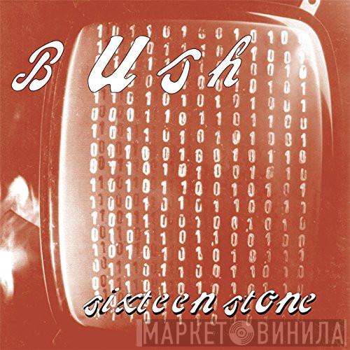  Bush  - Sixteen Stone