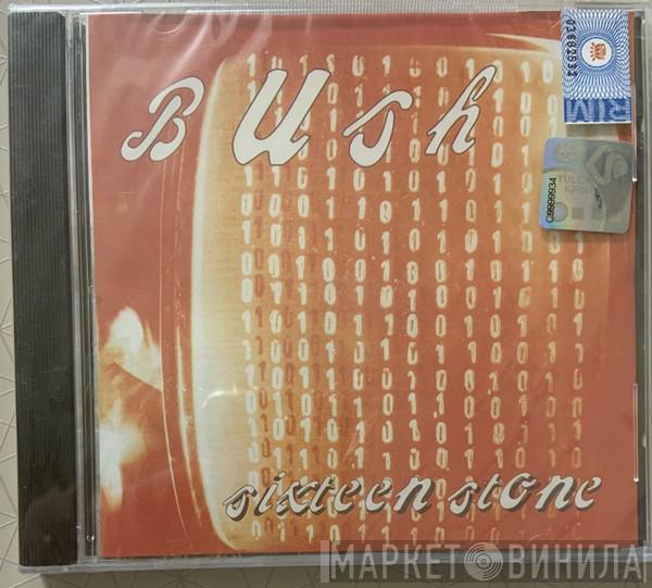  Bush  - Sixteen Stone