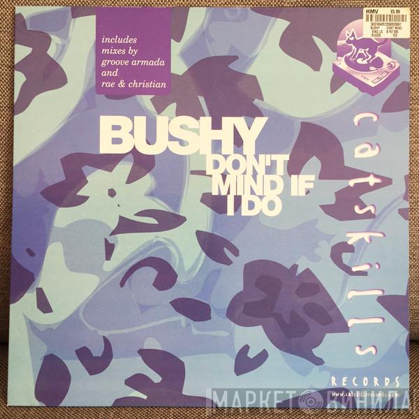 Bushy - Don't Mind If I Do