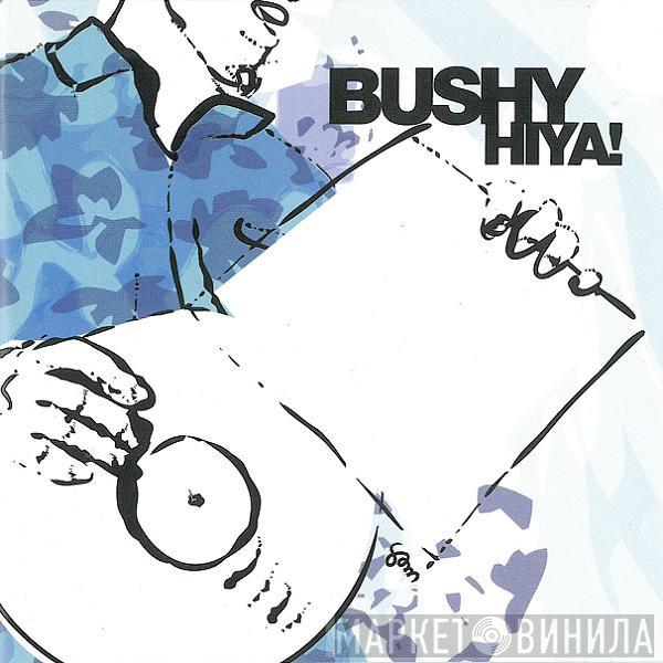 Bushy - Hiya!