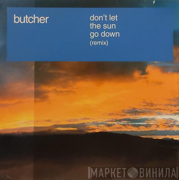 Butcher  - Don't Let The Sun Go Down (Remix)