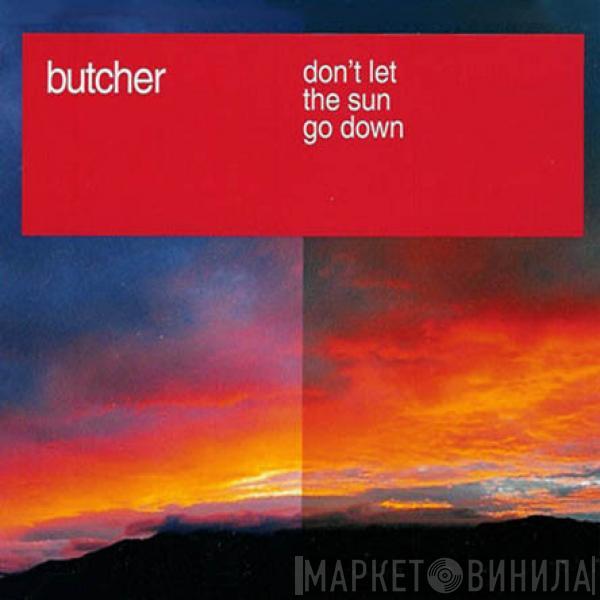  Butcher   - Don't Let The Sun Go Down