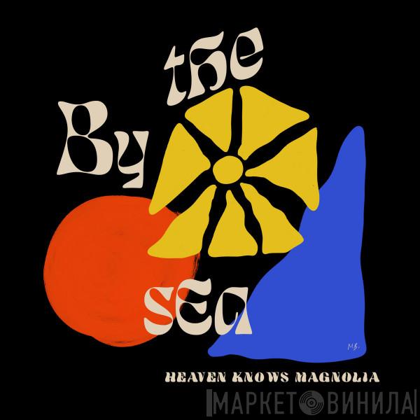 By The Sea - Heaven Knows Magnolia