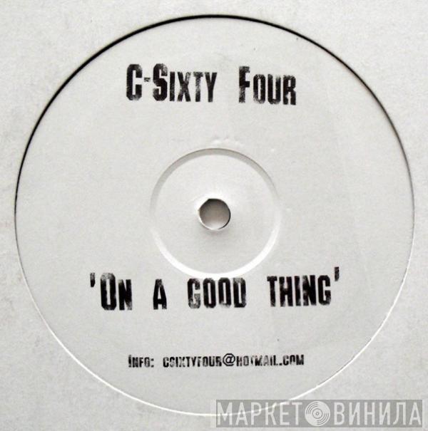 C-Sixty Four - On A Good Thing