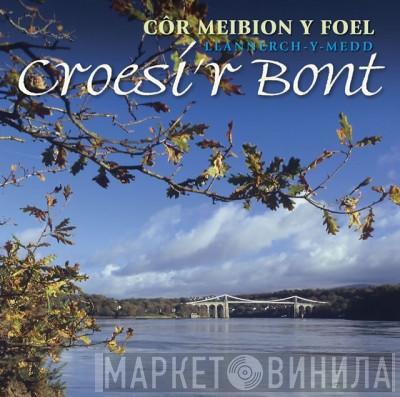 Cǒr Meibion Y Foel - Croesi'r Bont
