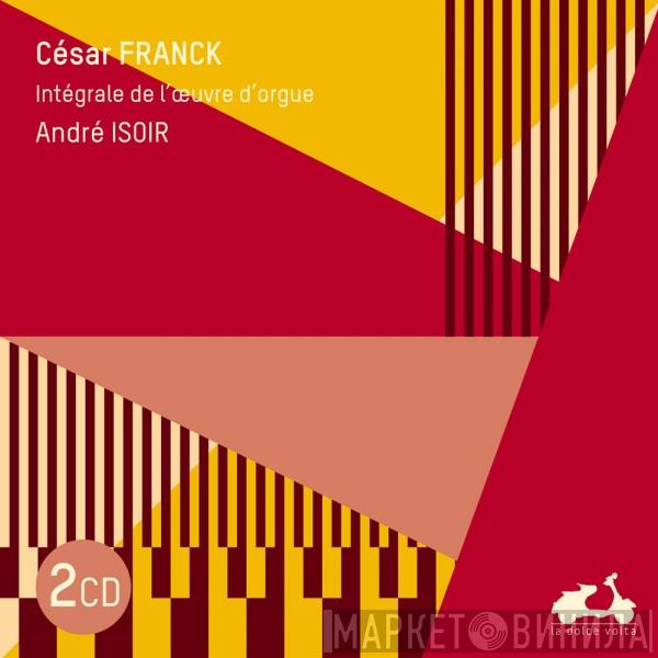 - César Franck  André Isoir  - Intégrale De L'Œuvre D'Orgue