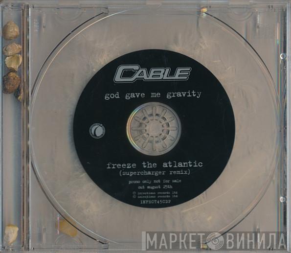 Cable  - God Gave Me Gravity / Freeze The Atlantic
