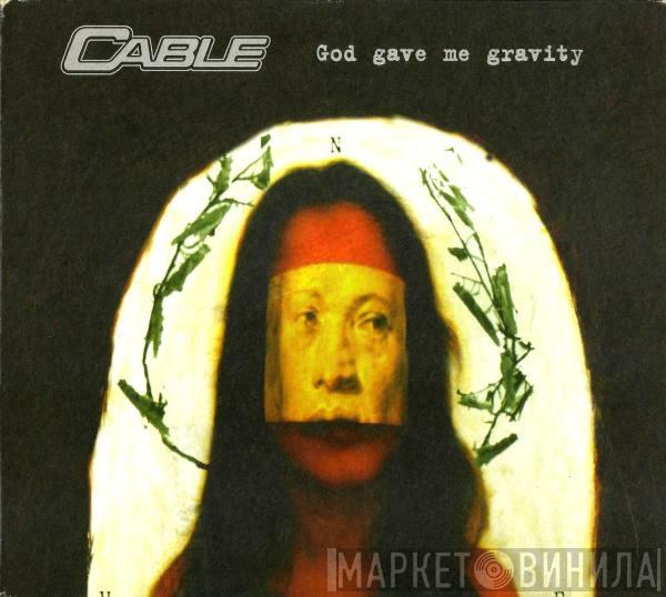 Cable  - God Gave Me Gravity