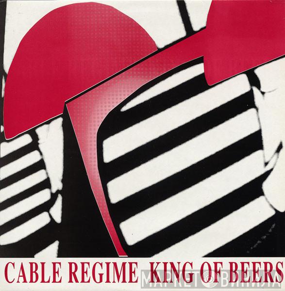 Cable Regime - King Of Beers