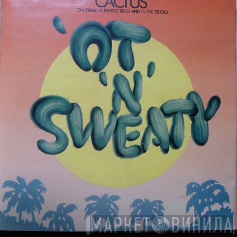  Cactus   - 'Ot 'N' Sweaty