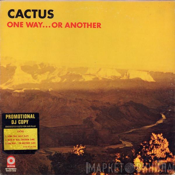  Cactus   - One Way... Or Another